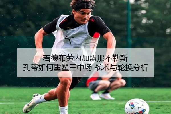 若德布劳内加盟那不勒斯 孔蒂如何重塑三中场 战术与轮换分析